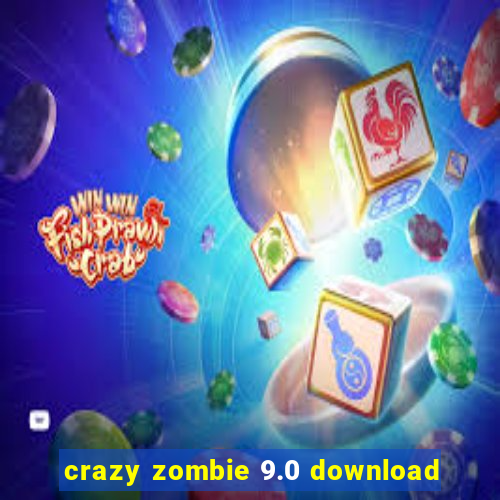crazy zombie 9.0 download